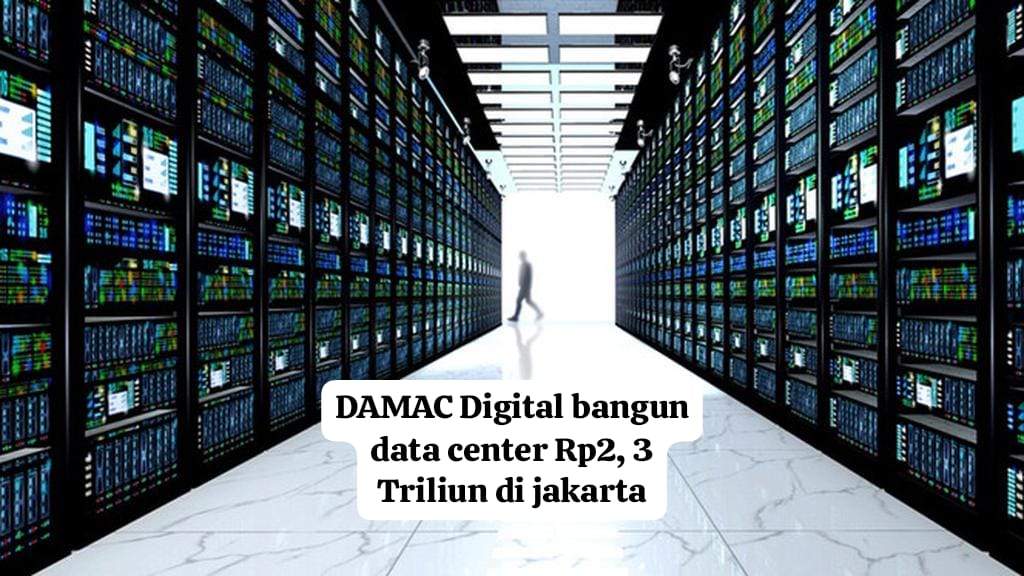 DAMAC Digital Bangun Data Center Rp2,3 Triliun di Jakarta