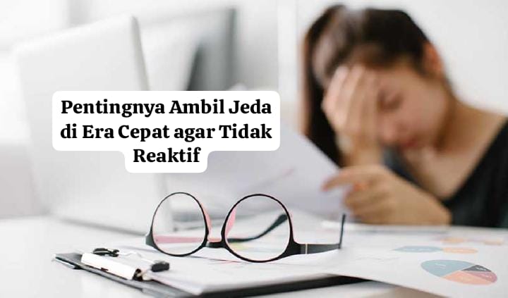 Pentingnya Ambil Jeda di Era Digital Cepat agar Tidak Reaktif