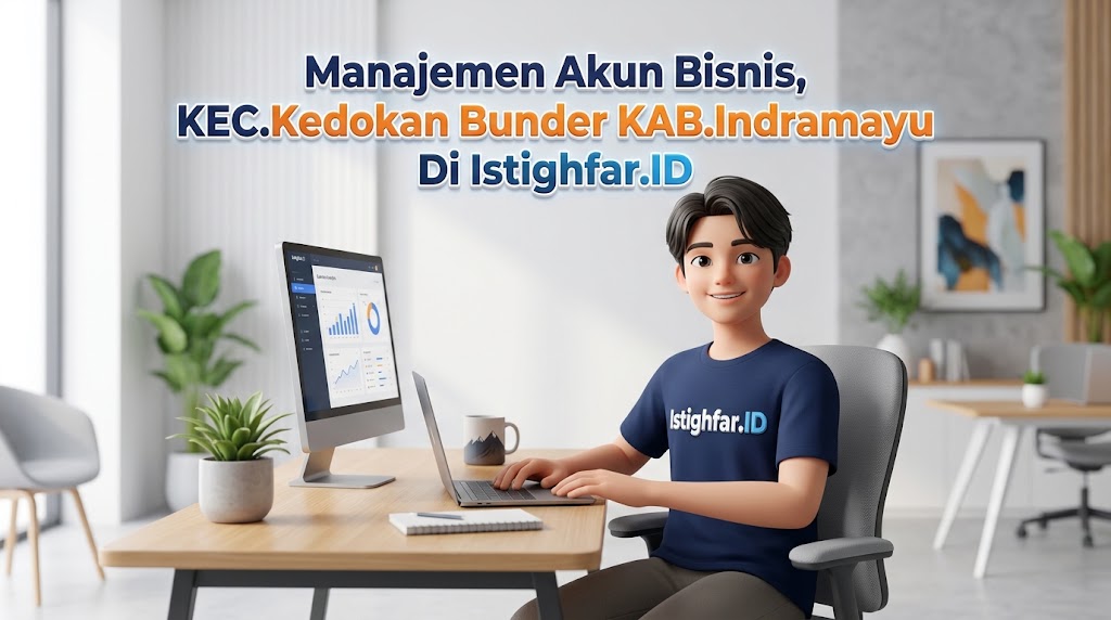 Manajemen Akun Bisnis Kedokan Bunder profesional oleh Istighfar Id untuk kemajuan usaha Indramayu.